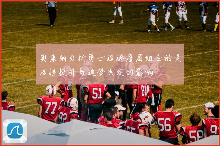 奥康纳分析勇士追逐詹眉组合的灵活性提升与追梦决定的影响