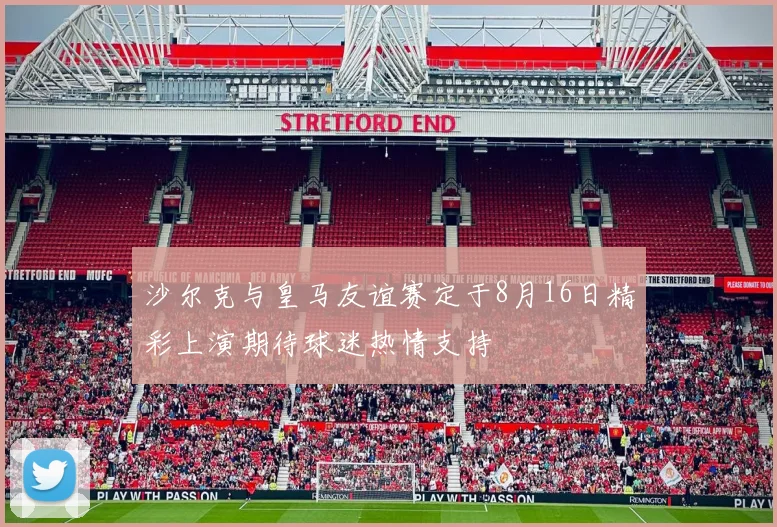 沙尔克与皇马友谊赛定于8月16日精彩上演期待球迷热情支持